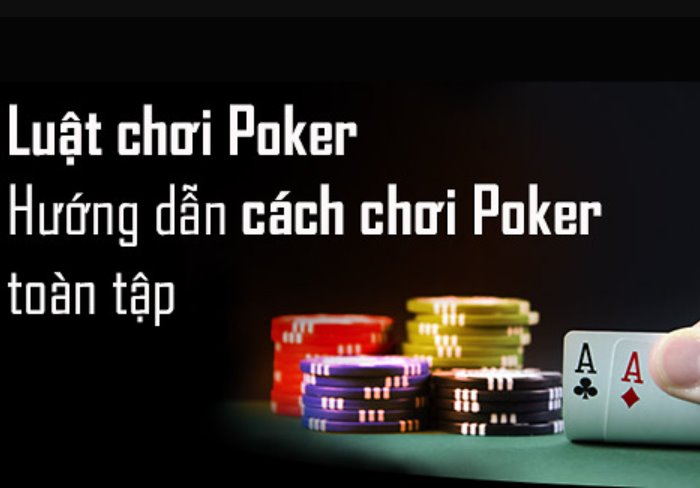 Luật chơi Poker cơ bản – Giới thiệu Quy tắc chơi Poker mới nhất